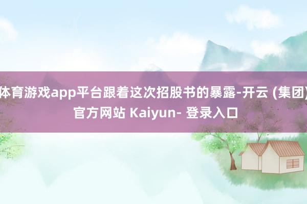 体育游戏app平台跟着这次招股书的暴露-开云 (集团) 官方网站 Kaiyun- 登录入口