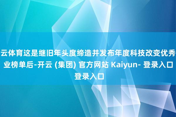 开云体育这是继旧年头度缔造并发布年度科技改变优秀企业榜单后-开云 (集团) 官方网站 Kaiyun- 登录入口