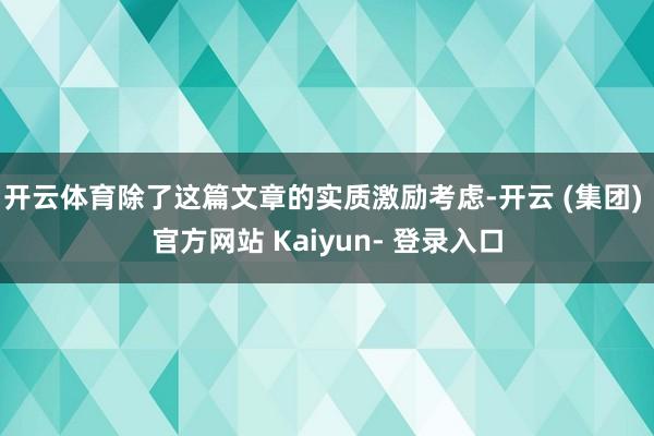 开云体育除了这篇文章的实质激励考虑-开云 (集团) 官方网站 Kaiyun- 登录入口