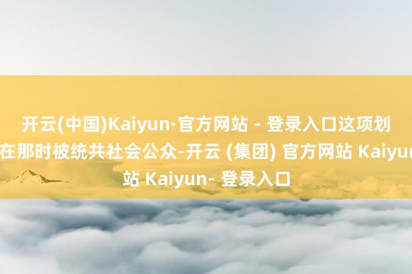 开云(中国)Kaiyun·官方网站 - 登录入口这项划期间的本事在那时被统共社会公众-开云 (集团) 官方网站 Kaiyun- 登录入口