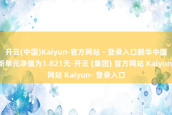 开云(中国)Kaiyun·官方网站 - 登录入口鹏华中国50搀杂最新单元净值为1.821元-开云 (集团) 官方网站 Kaiyun- 登录入口