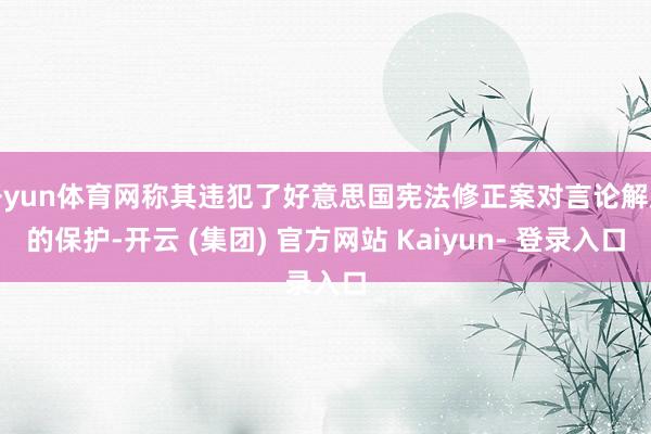 开yun体育网称其违犯了好意思国宪法修正案对言论解放的保护-开云 (集团) 官方网站 Kaiyun- 登录入口