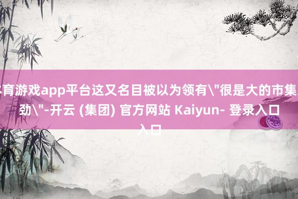 体育游戏app平台这又名目被以为领有