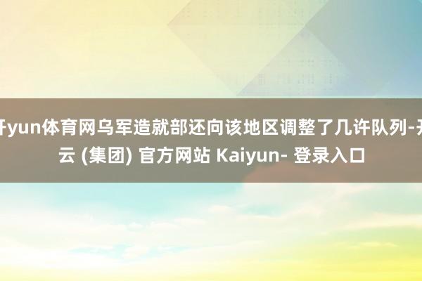 开yun体育网乌军造就部还向该地区调整了几许队列-开云 (集团) 官方网站 Kaiyun- 登录入口